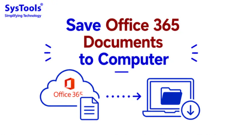 How to Save Office 365 Documents to Computer? Step By Step Complete Guide